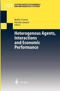 Heterogenous Agents, Interactions and Economic Performance di R. Cowan, N. Jonard edito da Springer Berlin Heidelberg