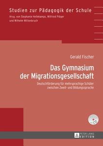 Das Gymnasium der Migrationsgesellschaft di Gerald Fischer edito da Lang, Peter GmbH
