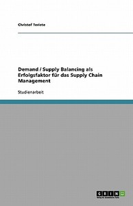 Demand / Supply Balancing als Erfolgsfaktor für das Supply Chain Management di Christof Teriete edito da GRIN Publishing