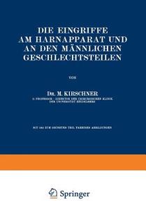 Die Eingriffe am Harnapparat und an den Männlichen Geschlechtsteilen di M. Kirschner edito da Springer Berlin Heidelberg
