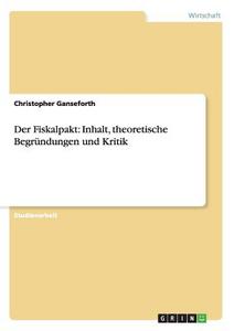 Der Fiskalpakt: Inhalt, theoretische Begründungen und Kritik di Christopher Ganseforth edito da GRIN Publishing