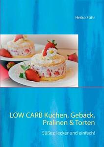 Low Carb  Kuchen, Gebäck, Pralinen & Torten di Heike Führ edito da Books on Demand