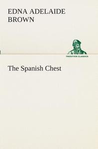 The Spanish Chest di Edna Adelaide Brown edito da TREDITION CLASSICS