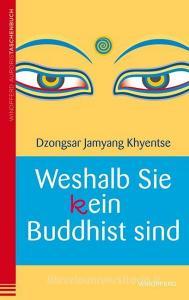 Weshalb Sie (k)ein Buddhist sind di Dzongsar Jamyang Khyentse edito da Windpferd Verlagsges.