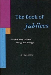 The Book of Jubilees: Rewritten Bible, Redaction, Ideology and Theology di Michael Segal edito da BRILL ACADEMIC PUB