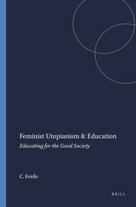 Feminist Utopianism & Education: Educating for the Good Society di Christine Forde edito da SENSE PUBL