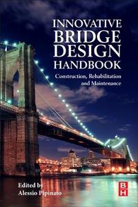 Innovative Bridge Design Handbook: Construction, Rehabilitation and Maintenance di Alessio Pipinato edito da BUTTERWORTH HEINEMANN