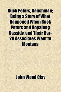 Buck Peters, Ranchman di Clarence Edward Mulford, John Wood Clay edito da General Books Llc