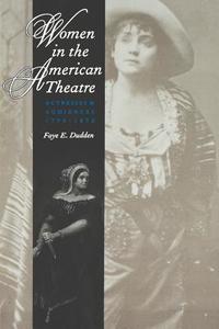 Women in the American Theatre - Actresses and Audiences 1790-1870 di Faye E. Dudden edito da Yale University Press
