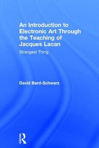 An Introduction to Electronic Art Through the Teaching of Jacques Lacan di David Bard-Schwarz edito da Taylor & Francis Ltd