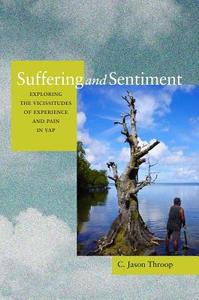 Suffering and Sentiment - Exploring the Vicissitudes of Experience and Pain in Yap di C Jason Throop edito da University of California Press
