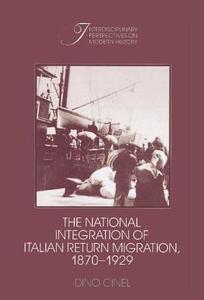 The National Integration of Italian Return Migration,             1870-1929 di Dino Cinel edito da Cambridge University Press