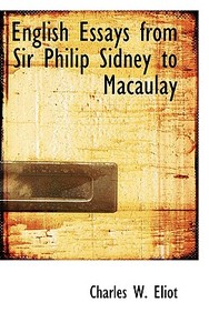 English Essays From Sir Philip Sidney To Macaulay di Charles W Eliot edito da Bibliolife