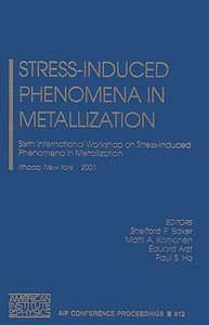 Sixth International Workshop On Stress Induced Phenomena In Metallization, Ithaca, New York, 25-27 July 2001 edito da American Institute Of Physics