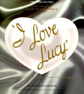 "i Love Lucy" di Elisabeth Edwards edito da Running Press