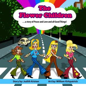 The Flower Children: ... a Story of Peace and Love and All Good Things! di Judith Kristen edito da Aquinas & Krone Publishing