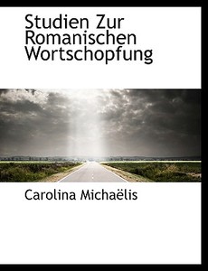Studien Zur Romanischen Wortschopfung di Carolina Michaelis edito da Bibliolife, Llc
