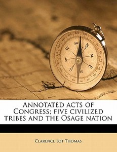 Annotated Acts Of Congress; Five Civiliz di Clarence Lot Thomas edito da Nabu Press