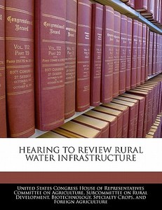 Hearing To Review Rural Water Infrastructure edito da Bibliogov