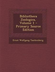 Bibliotheca Zoologica, Volume 1 di Ernst Wolfgang Taschenberg edito da Nabu Press