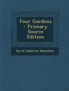 Four Gardens di David Osborne Hamilton edito da Nabu Press