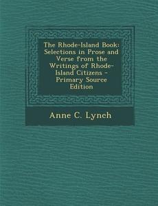 Rhode-Island Book: Selections in Prose and Verse from the Writings of Rhode-Island Citizens di Anne C. Lynch edito da Nabu Press