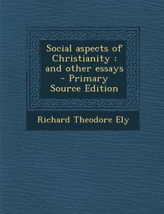 Social Aspects of Christianity: And Other Essays - Primary Source Edition di Richard Theodore Ely edito da Nabu Press