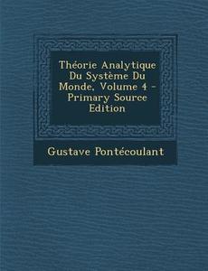 Theorie Analytique Du Systeme Du Monde, Volume 4 di Gustave Pontecoulant edito da Nabu Press