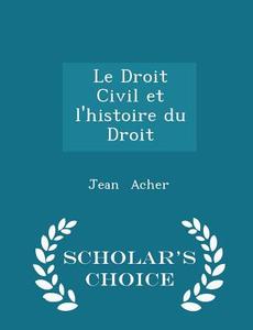 Le Droit Civil Et L'histoire Du Droit - Scholar's Choice Edition di Jean Acher edito da Scholar's Choice