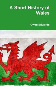 A Short History of Wales di Owen Edwards edito da Lulu.com