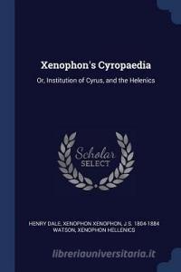 Xenophon's Cyropaedia: Or, Institution of Cyrus, and the Helenics di Henry Dale, Xenophon Xenophon, J. S. Watson edito da CHIZINE PUBN