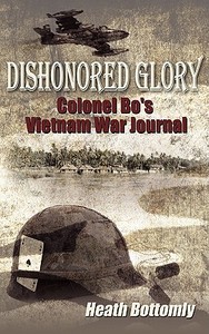 Dishonored Glory: Colonel Bo's Vietnam War Journal di Heath Bottomly edito da AUTHORHOUSE