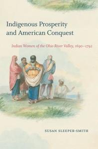 Indigenous Prosperity and American Conquest di Susan Sleeper-Smith edito da The University of North Carolina Press