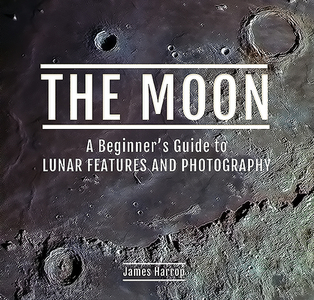 The Moon: A Beginner's Guide To Lunar Features And Photography di James Harrop edito da Pen & Sword Books Ltd