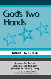 God's Two Hands: Sermons for Advent, Christmas and Epiphany (Sundays in Ordinary Time) Cycle C First Lesson Texts from the Common Lecti di Robert G. Tuttle edito da CSS Publishing Company
