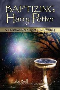Baptizing Harry Potter di Luke Bell edito da Paulist Press International,U.S.