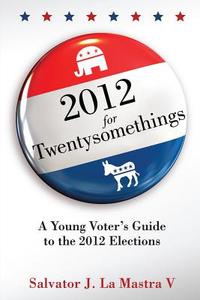 2012 for Twentysomethings: A Young Voter's Guide to the 2012 Elections di Salvator J. La Mastra V. edito da Brown Books