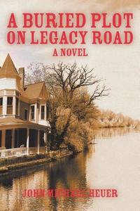 A Buried Plot on Legacy Road di John Michael Heuer edito da Strategic Book Publishing & Rights Agency, LLC