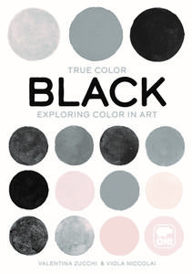 True Color: Black: Exploring Color in Art di Giovanna Ranaldi edito da ORANGE HIPPO