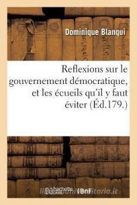 Reflexions Sur Le Gouvernement D mocratique, Et Les cueils Qu'il Y Faut viter di "" edito da Hachette Livre - Bnf