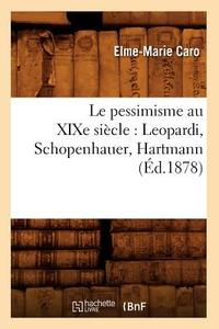 Le Pessimisme Au Xixe Siecle: Leopardi, Schopenhauer, Hartmann (Ed.1878) di Caro E. M. edito da Hachette Livre - Bnf