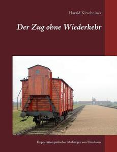 Der Zug ohne Wiederkehr di Harald Kirschninck edito da Books on Demand
