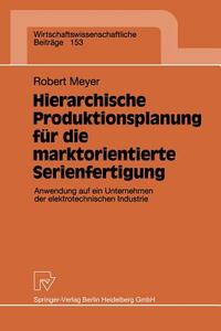 Hierarchische Produktionsplanung für die marktorientierte Serienfertigung di Robert Meyer edito da Physica-Verlag HD