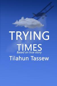 Trying Times di Tilahun, MR Tilahun Tassew edito da Shama Books