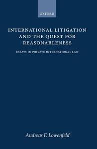 International Litigation and the Quest for Reasonableness: Essays in Private International Law di Andreas F. Lowenfeld edito da OXFORD UNIV PR
