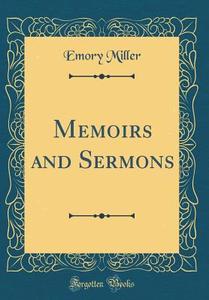Memoirs and Sermons (Classic Reprint) di Emory Miller edito da Forgotten Books