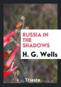 Russia in the Shadows di H. G. Wells edito da LIGHTNING SOURCE INC