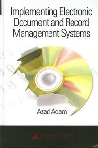 Implementing Electronic Document and Record Management Systems di Azad Adam edito da Auerbach Publications