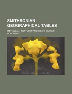 Smithsonian Geographical Tables di Smithsonian Institution edito da General Books Llc