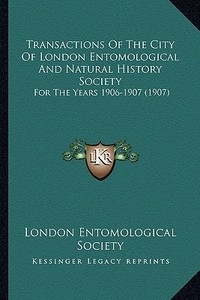 Transactions of the City of London Entomological and Natural History Society: For the Years 1906-1907 (1907) di London Entomological Society edito da Kessinger Publishing
